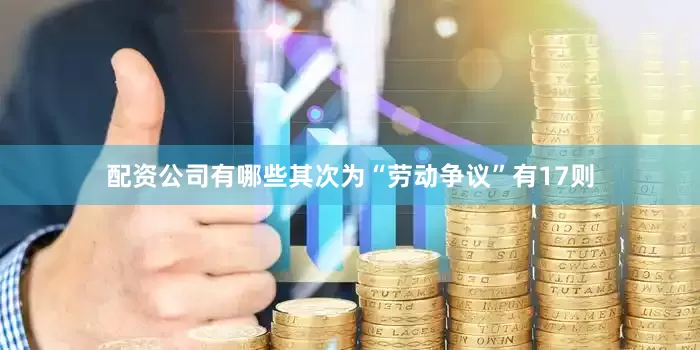 配资公司有哪些其次为“劳动争议”有17则