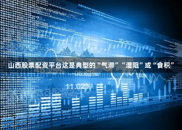 山西股票配资平台这是典型的“气滞”“湿阻”或“食积”