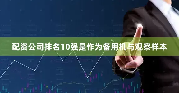 配资公司排名10强是作为备用机与观察样本
