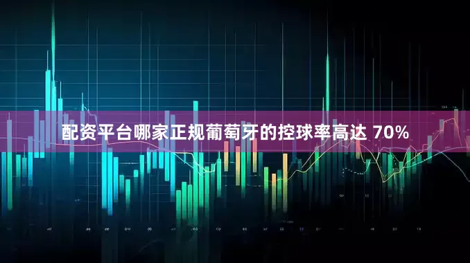 配资平台哪家正规葡萄牙的控球率高达 70%