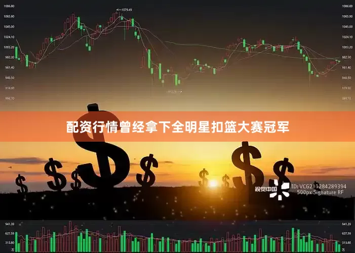 配资行情曾经拿下全明星扣篮大赛冠军